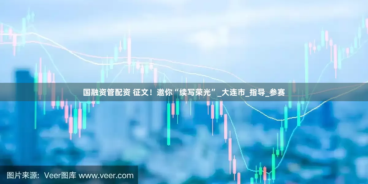国融资管配资 征文！邀你“续写荣光”_大连市_指导_参赛